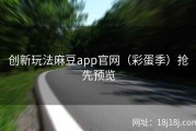 创新玩法麻豆app官网（彩蛋季）抢先预览