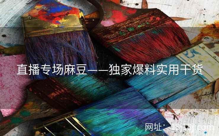 直播专场麻豆——独家爆料实用干货