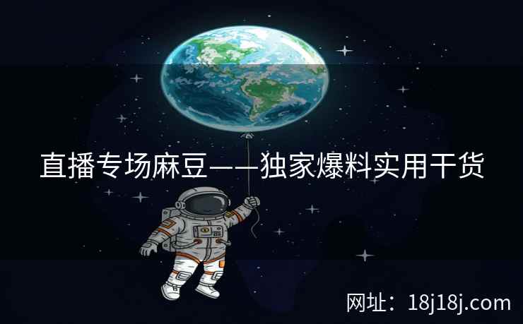 直播专场麻豆——独家爆料实用干货