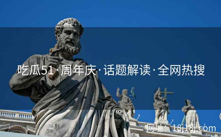 吃瓜51·周年庆·话题解读·全网热搜