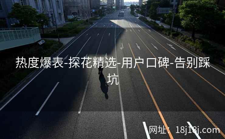 热度爆表-探花精选-用户口碑-告别踩坑 热度爆表-探花精选-用户口碑-告别踩坑