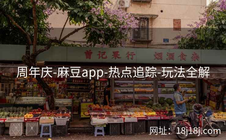 周年庆-麻豆app-热点追踪-玩法全解