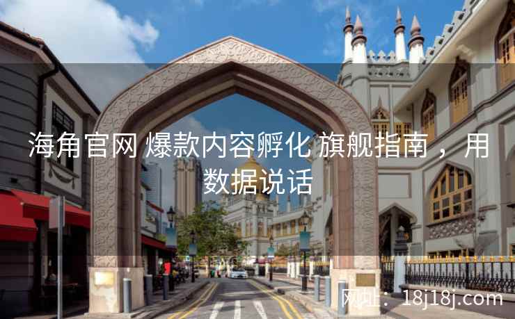 海角官网 爆款内容孵化 旗舰指南 ，用数据说话