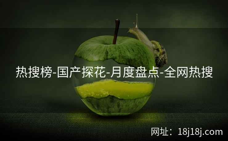 热搜榜-国产探花-月度盘点-全网热搜