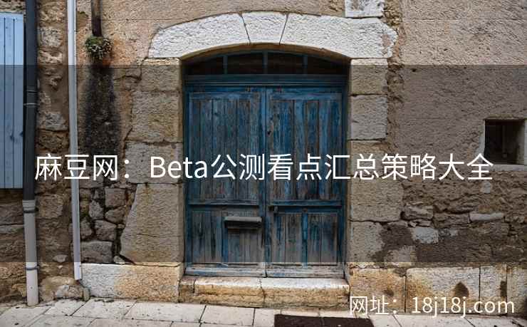 麻豆网：Beta公测看点汇总策略大全