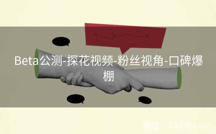 Beta公测-探花视频-粉丝视角-口碑爆棚