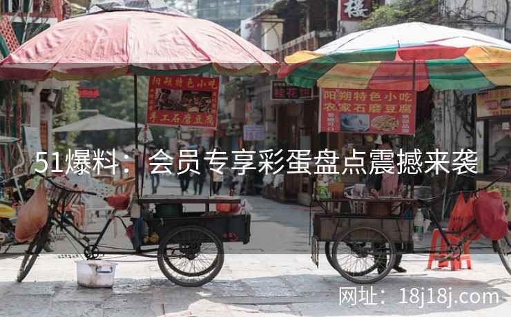 51爆料：会员专享彩蛋盘点震撼来袭