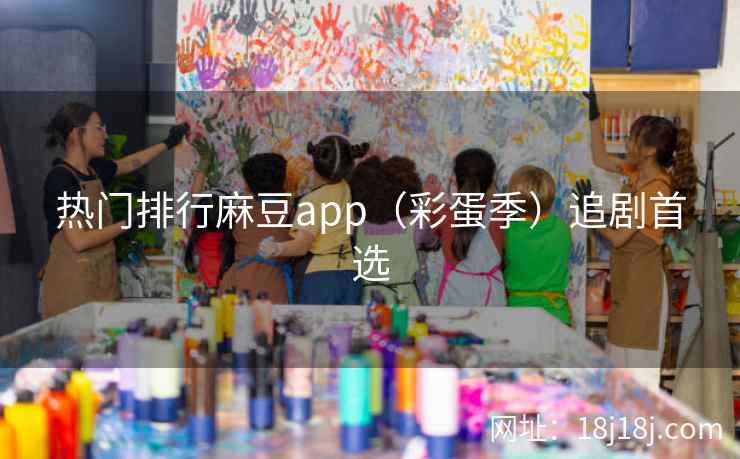 热门排行麻豆app（彩蛋季）追剧首选